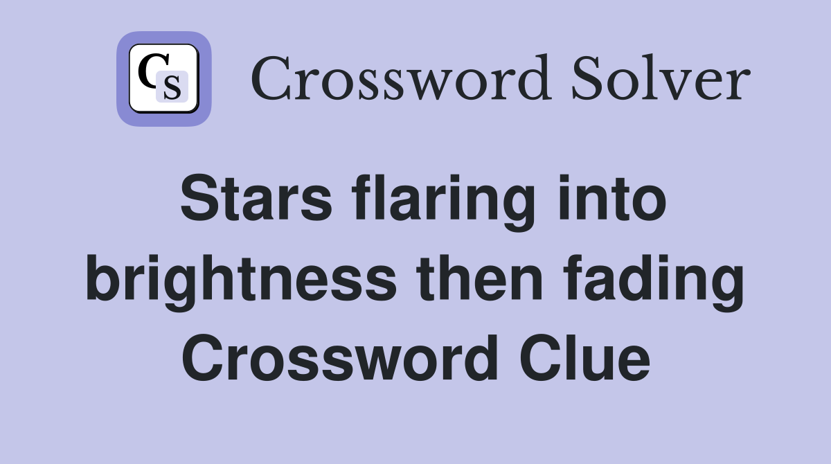 Stars flaring into brightness then fading Crossword Clue