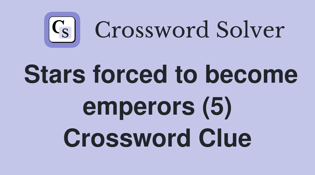 Stars forced to become emperors (5) Crossword Clue