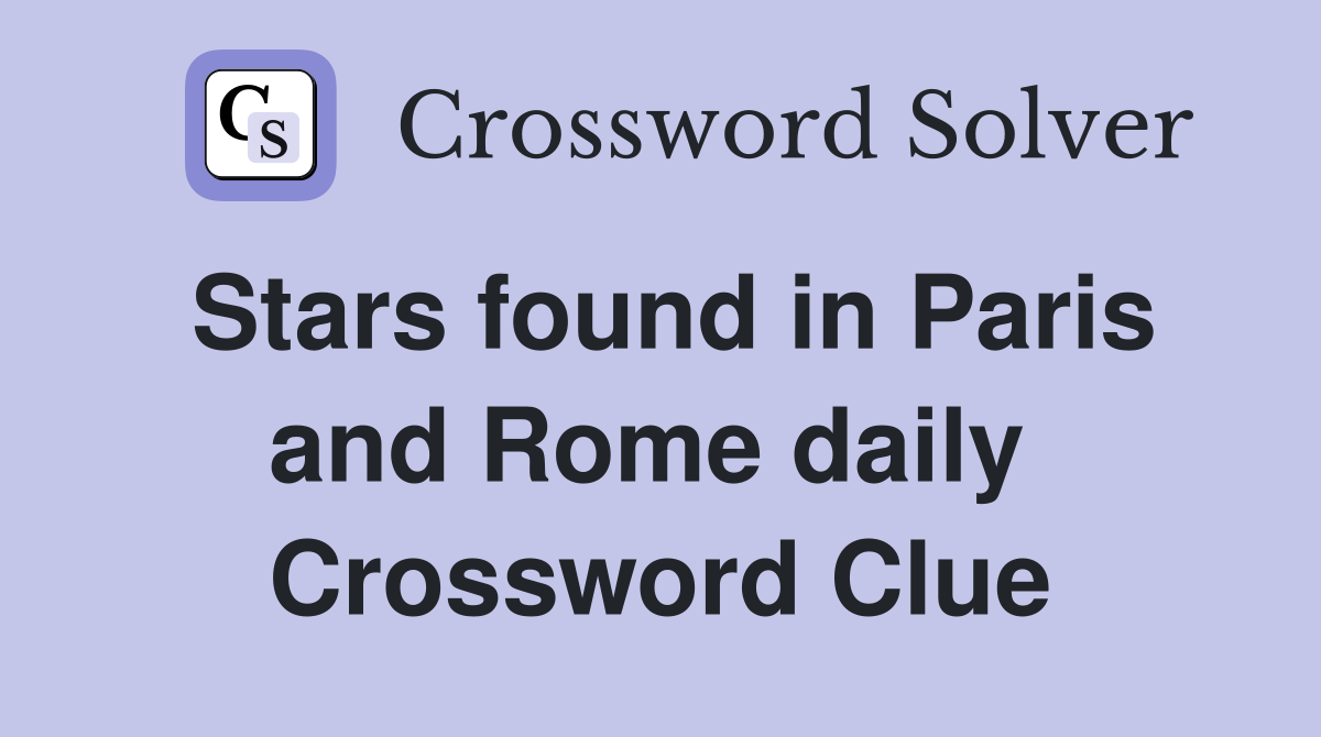 Stars found in Paris and Rome daily  Crossword Clue