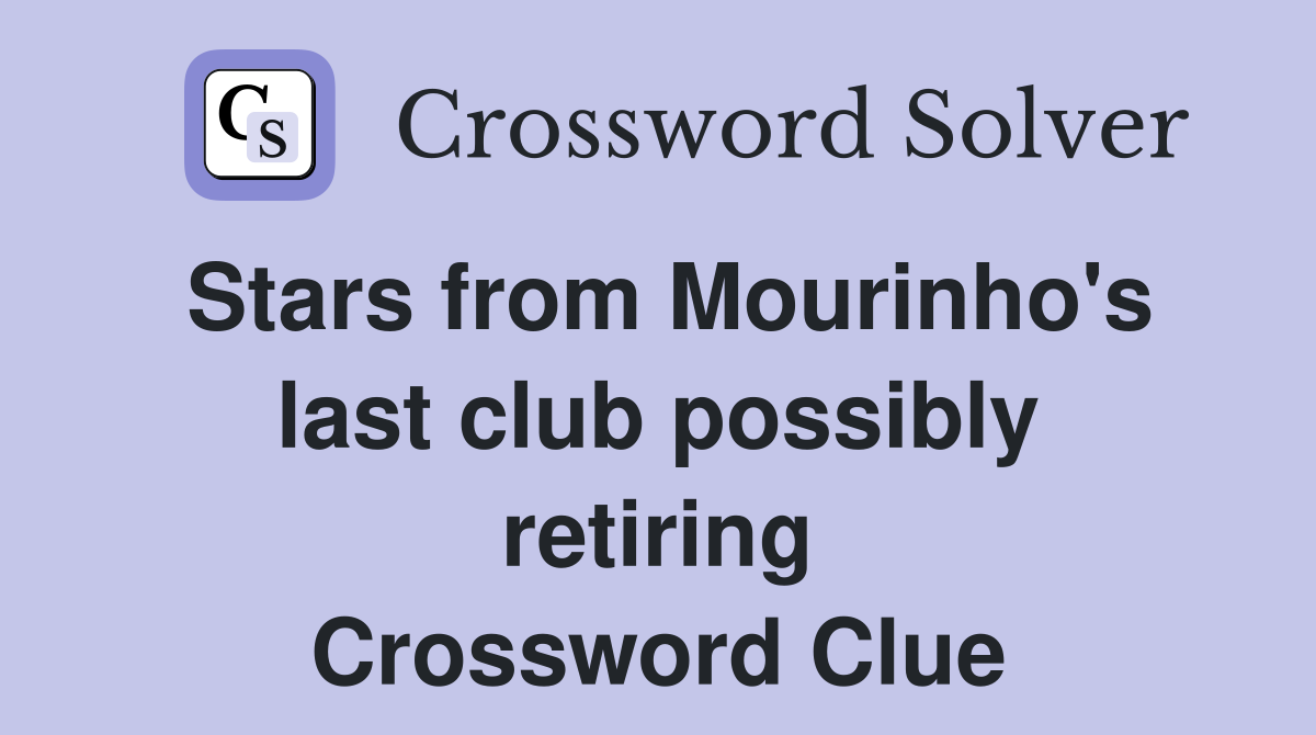 Stars from Mourinho's last club possibly retiring Crossword Clue