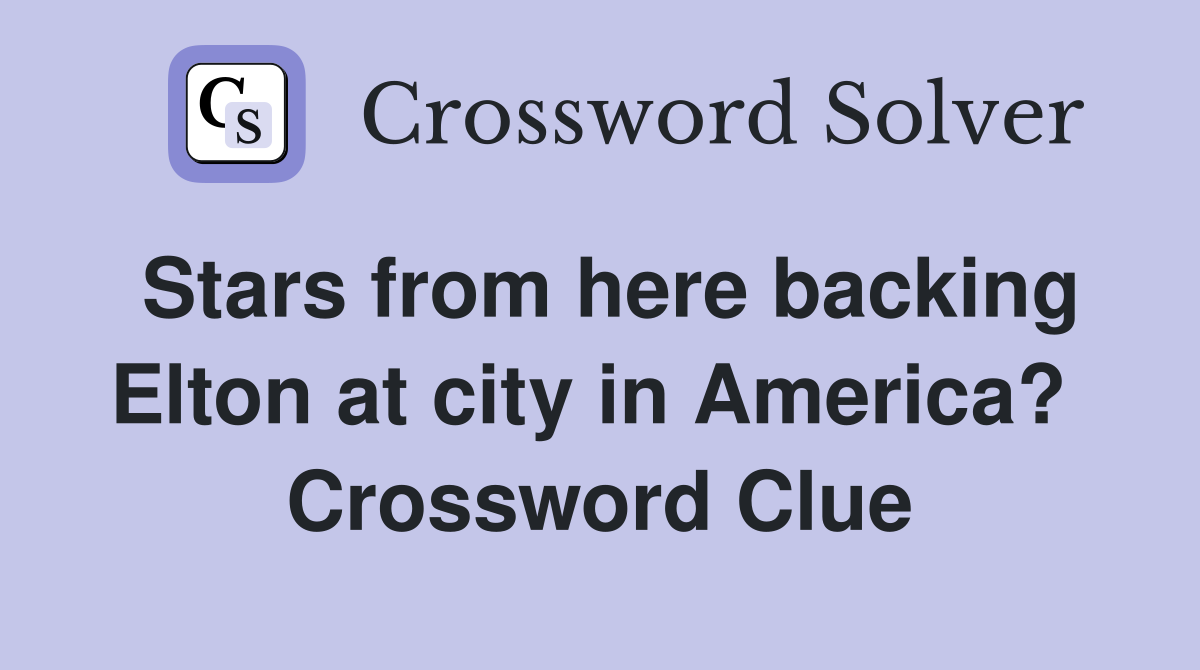 Stars from here backing Elton at city in America?  Crossword Clue