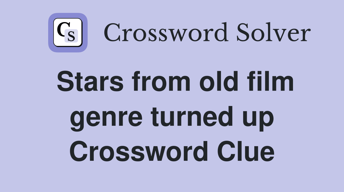 Stars from old film genre turned up Crossword Clue
