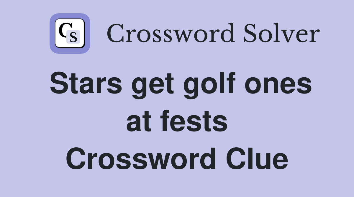 Stars get golf ones at fests Crossword Clue