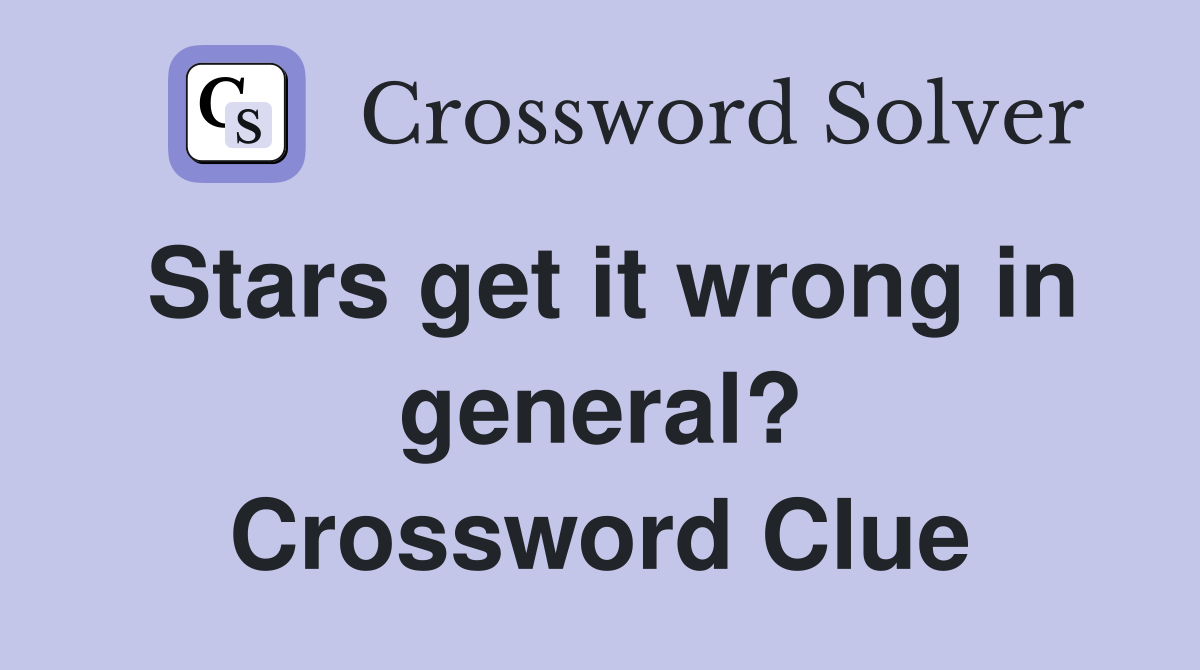 Stars get it wrong in general? Crossword Clue