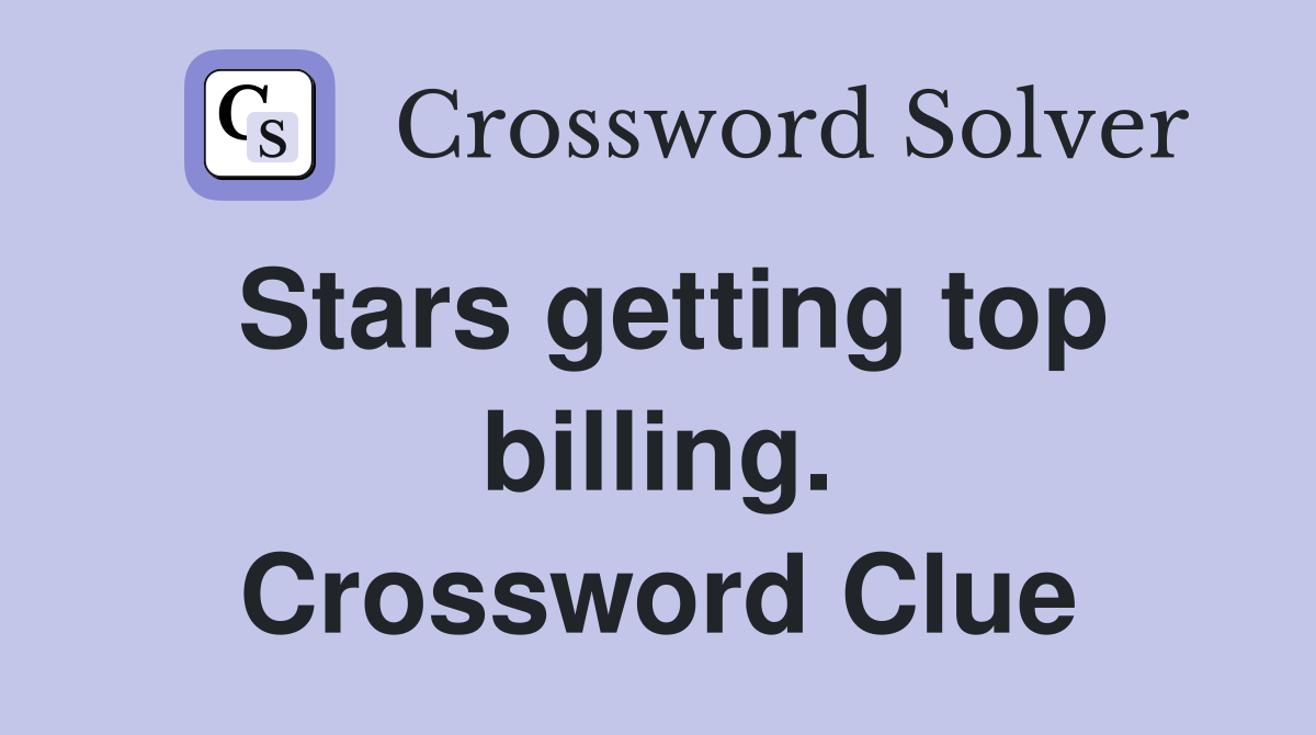 Stars getting top billing. Crossword Clue