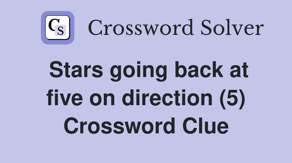 Stars going back at five on direction (5) Crossword Clue