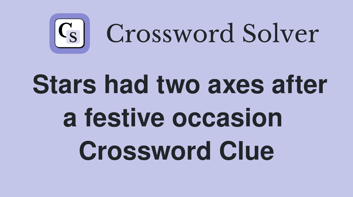 Stars had two axes after a festive occasion  Crossword Clue