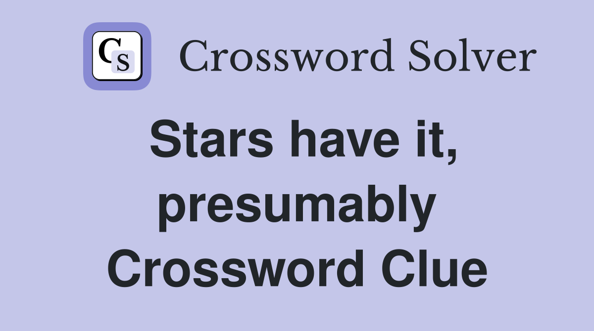 Stars have it, presumably Crossword Clue