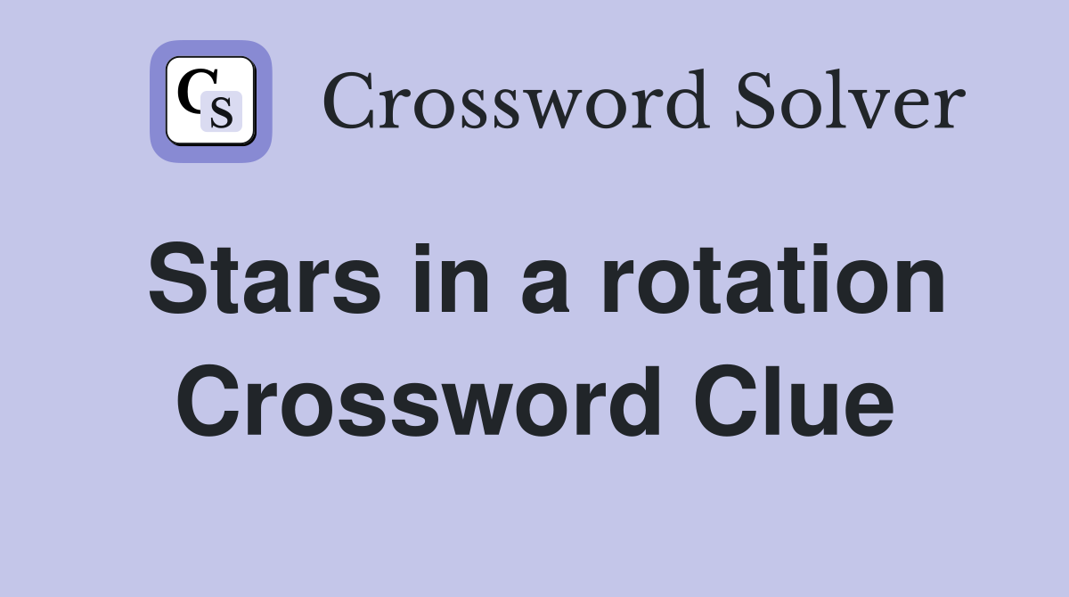 Stars in a rotation Crossword Clue