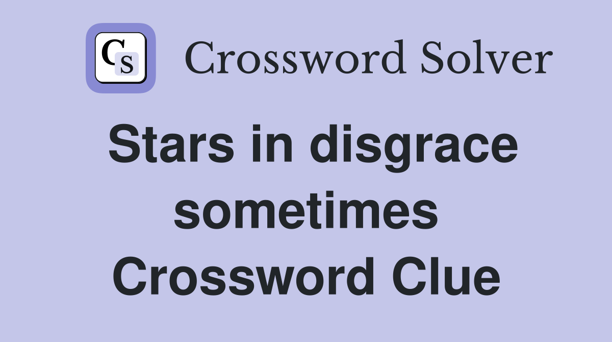 Stars in disgrace sometimes Crossword Clue