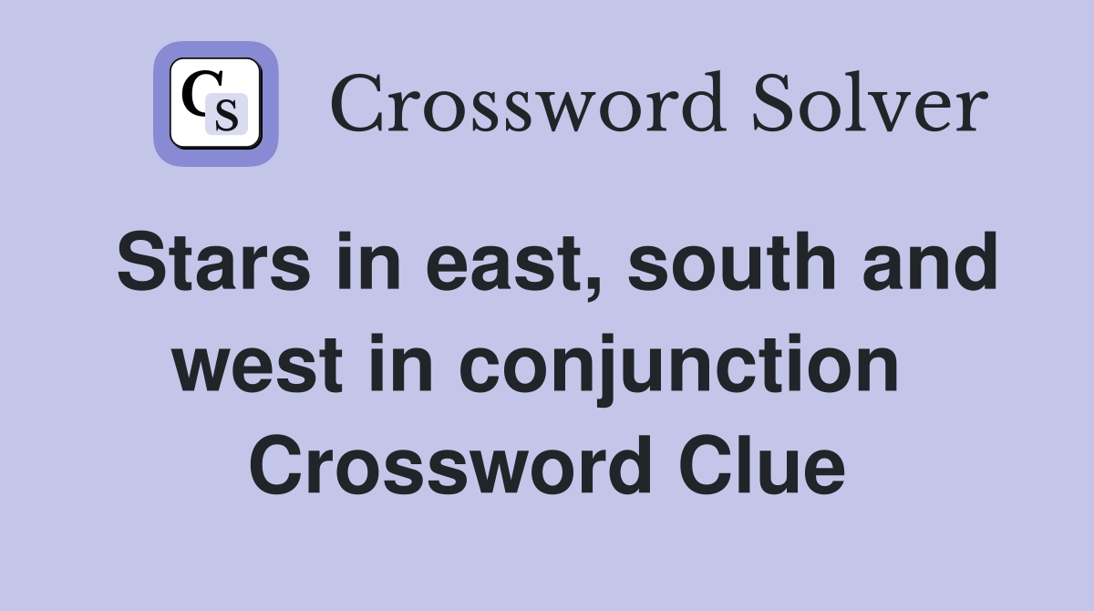 Stars in east, south and west in conjunction  Crossword Clue