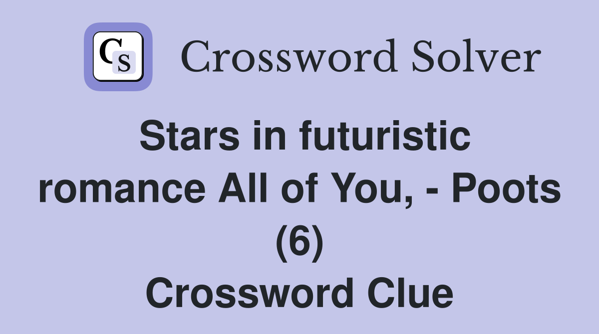 Stars in futuristic romance All of You, - Poots (6) Crossword Clue