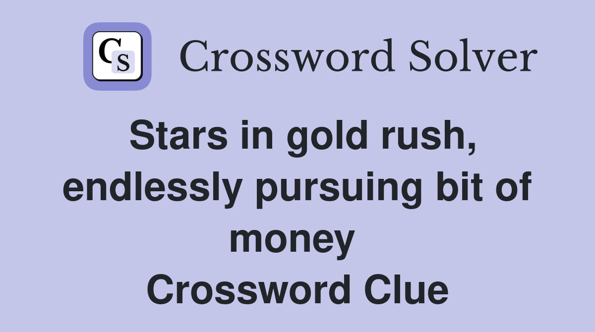Stars in gold rush, endlessly pursuing bit of money  Crossword Clue
