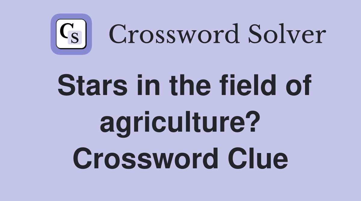 Stars in the field of agriculture? Crossword Clue