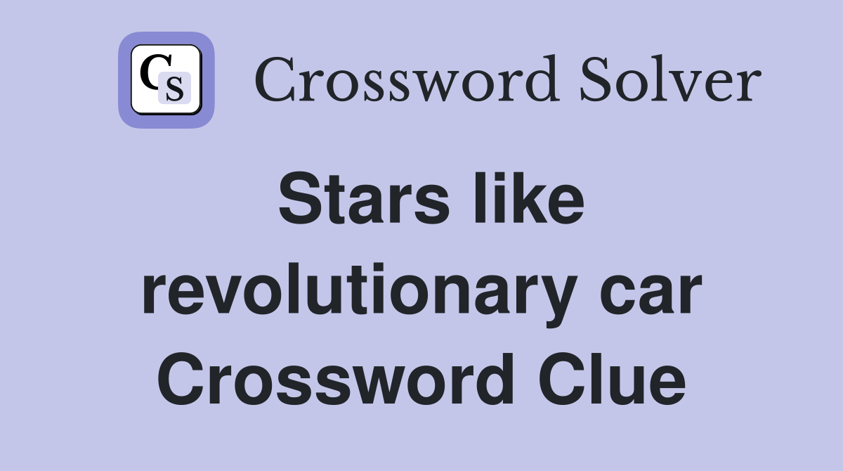 Stars like revolutionary car Crossword Clue