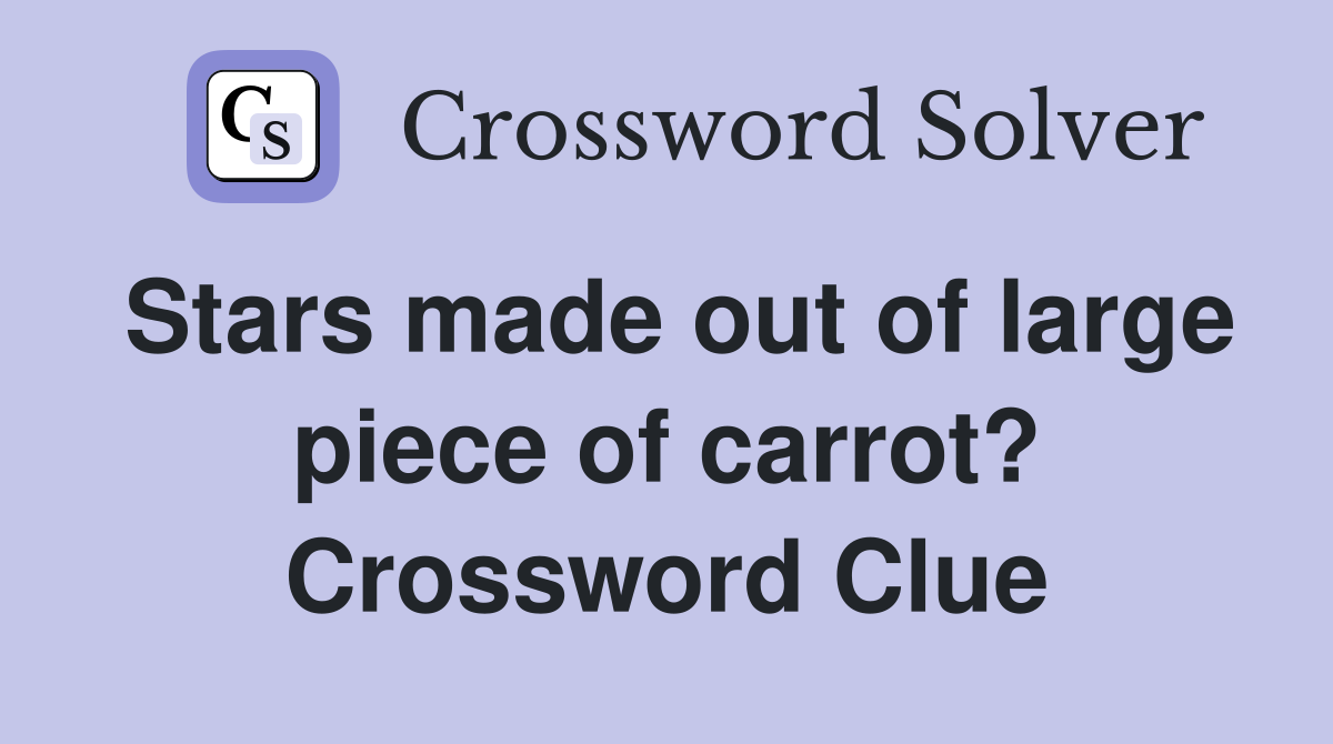 Stars made out of large piece of carrot? Crossword Clue