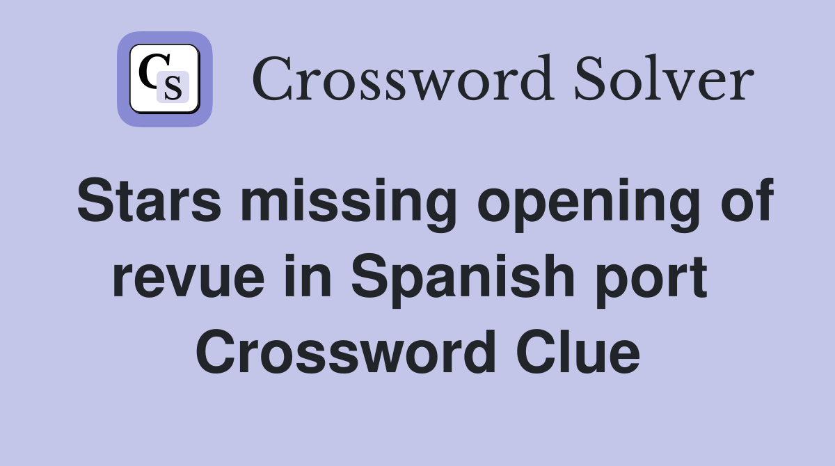 Stars missing opening of revue in Spanish port  Crossword Clue