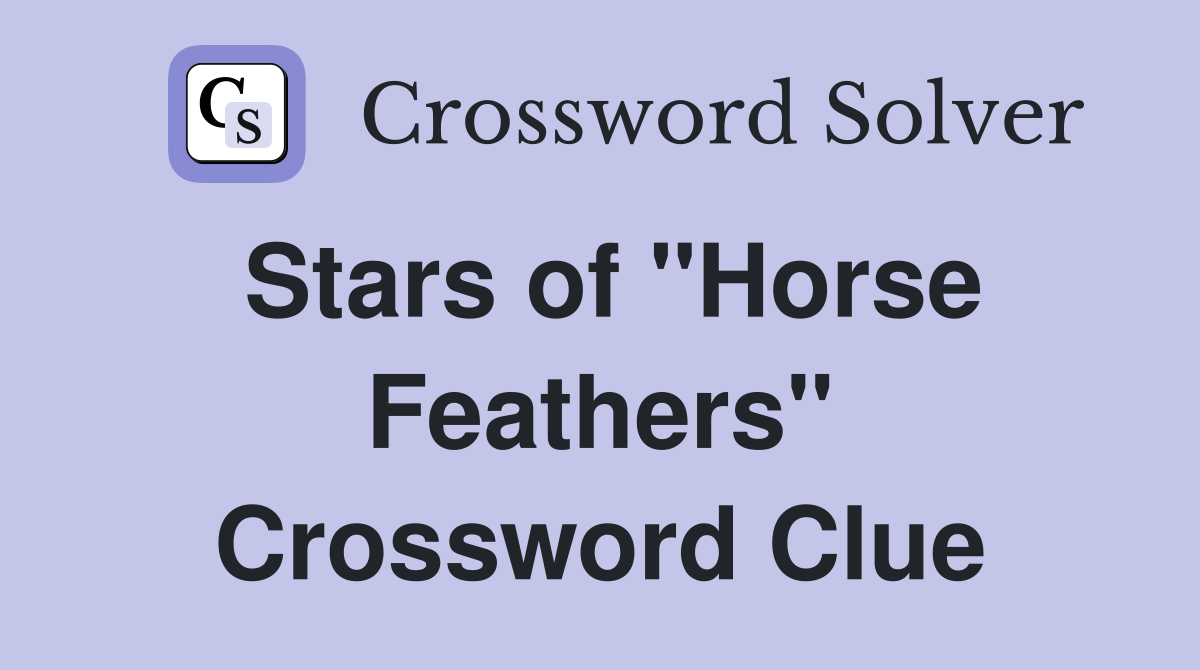 Stars of "Horse Feathers" Crossword Clue