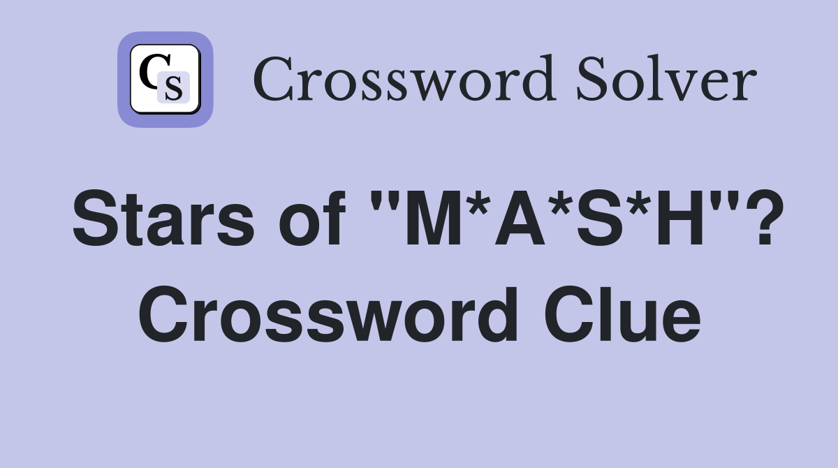 Stars of "M*A*S*H"? Crossword Clue