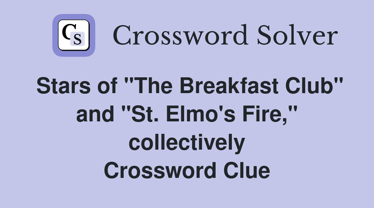 Stars of "The Breakfast Club" and "St. Elmo's Fire," collectively Crossword Clue
