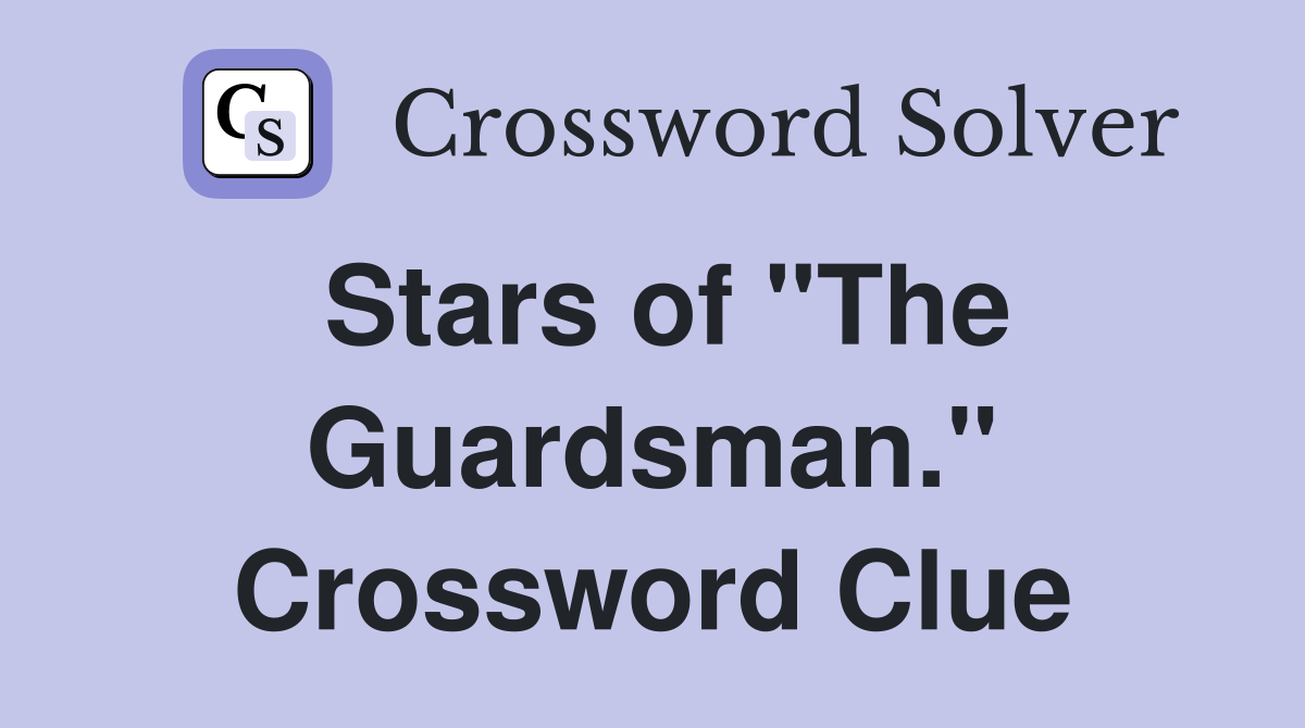 Stars of "The Guardsman." Crossword Clue