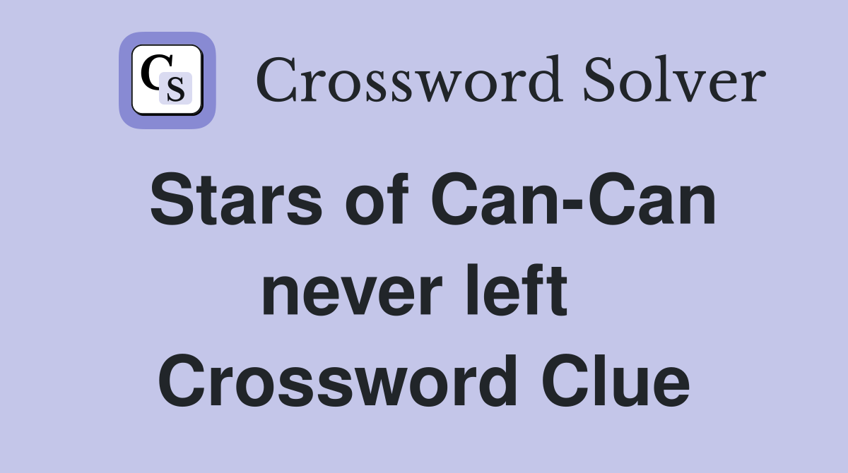 Stars of Can-Can never left  Crossword Clue