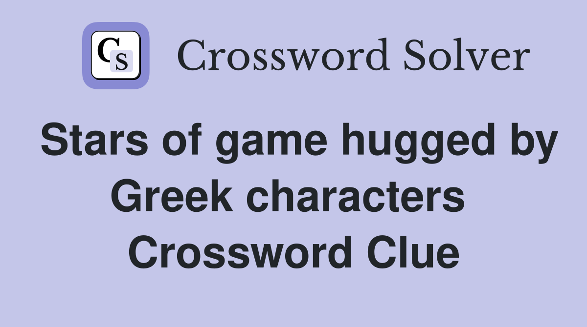 Stars of game hugged by Greek characters  Crossword Clue