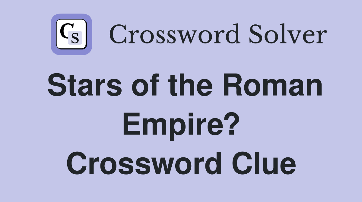 Stars of the Roman Empire? Crossword Clue