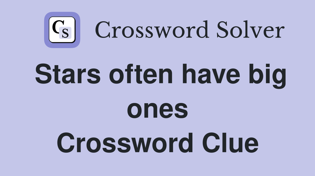 Stars often have big ones Crossword Clue