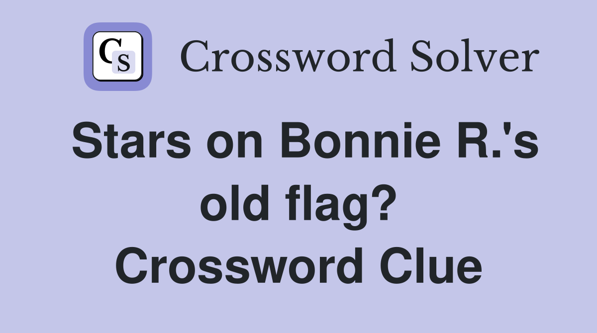 Stars on Bonnie R.'s old flag? Crossword Clue