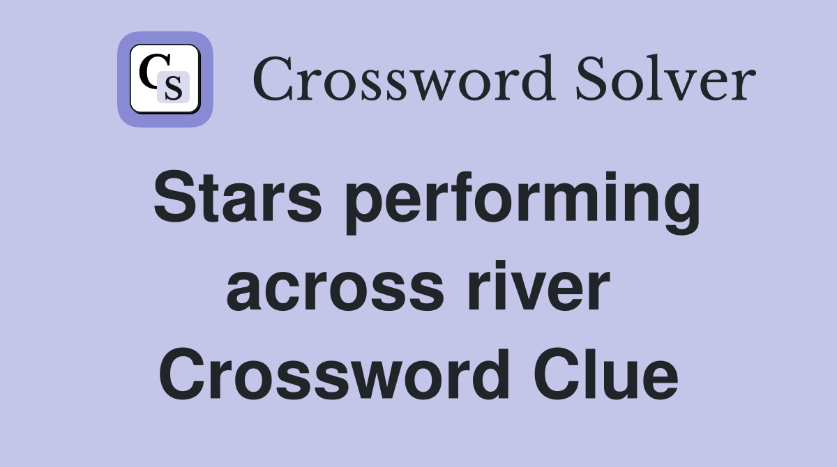 Stars performing across river Crossword Clue