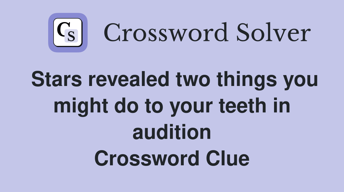 Stars revealed two things you might do to your teeth in audition Crossword Clue