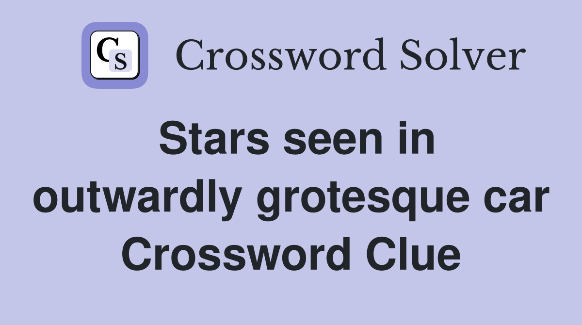 Stars seen in outwardly grotesque car Crossword Clue