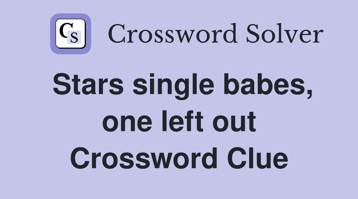 Stars single babes, one left out Crossword Clue