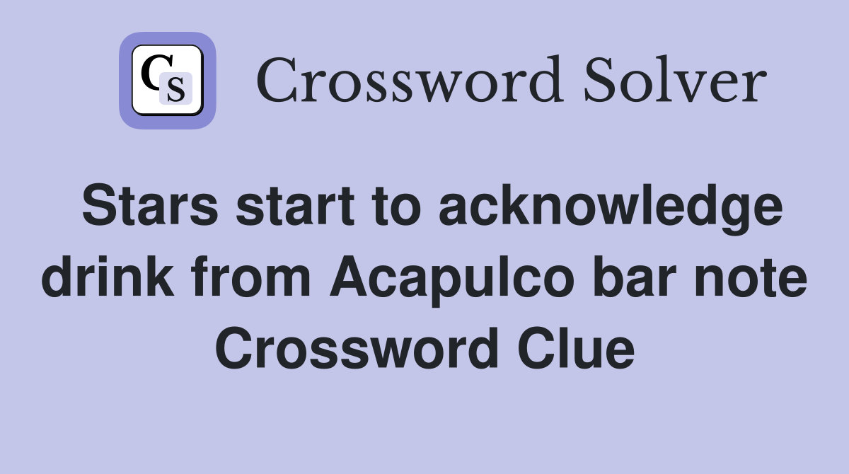Stars start to acknowledge drink from Acapulco bar note Crossword Clue