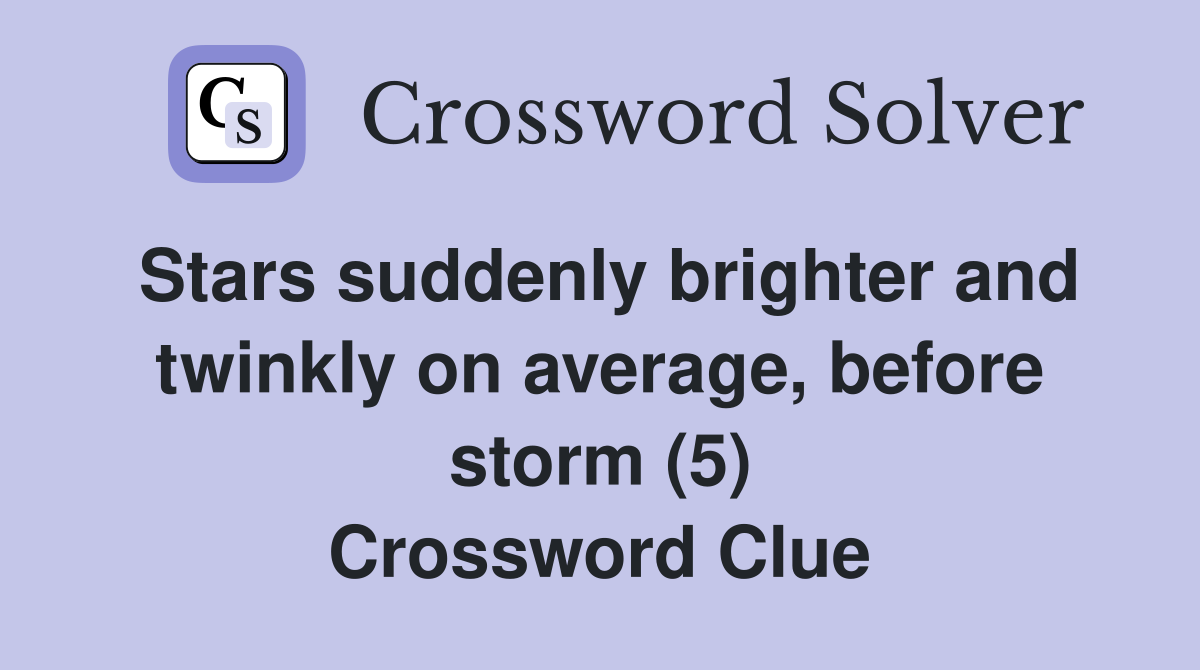 Stars suddenly brighter and twinkly on average, before storm (5) Crossword Clue