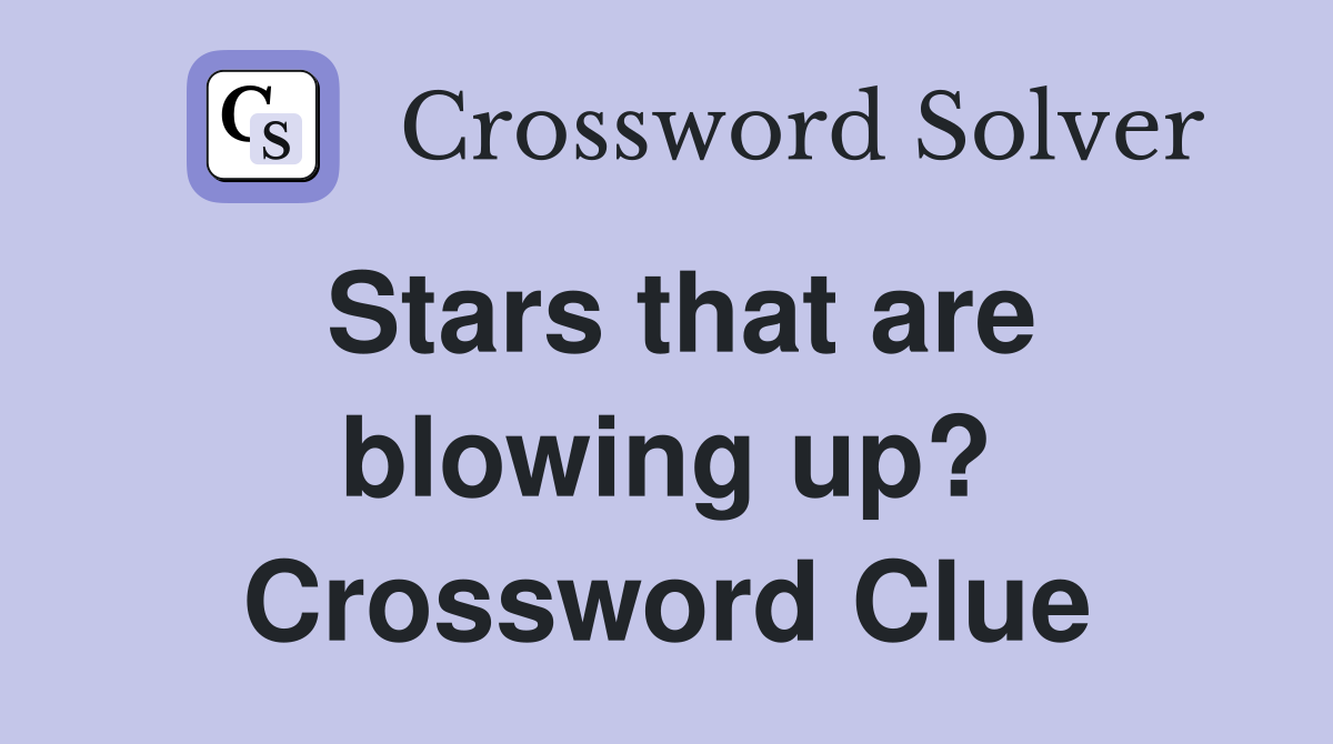 Stars that are blowing up? Crossword Clue