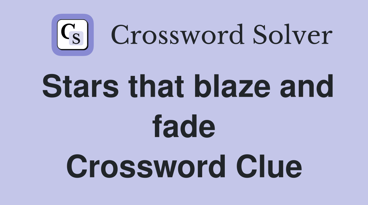 Stars that blaze and fade Crossword Clue