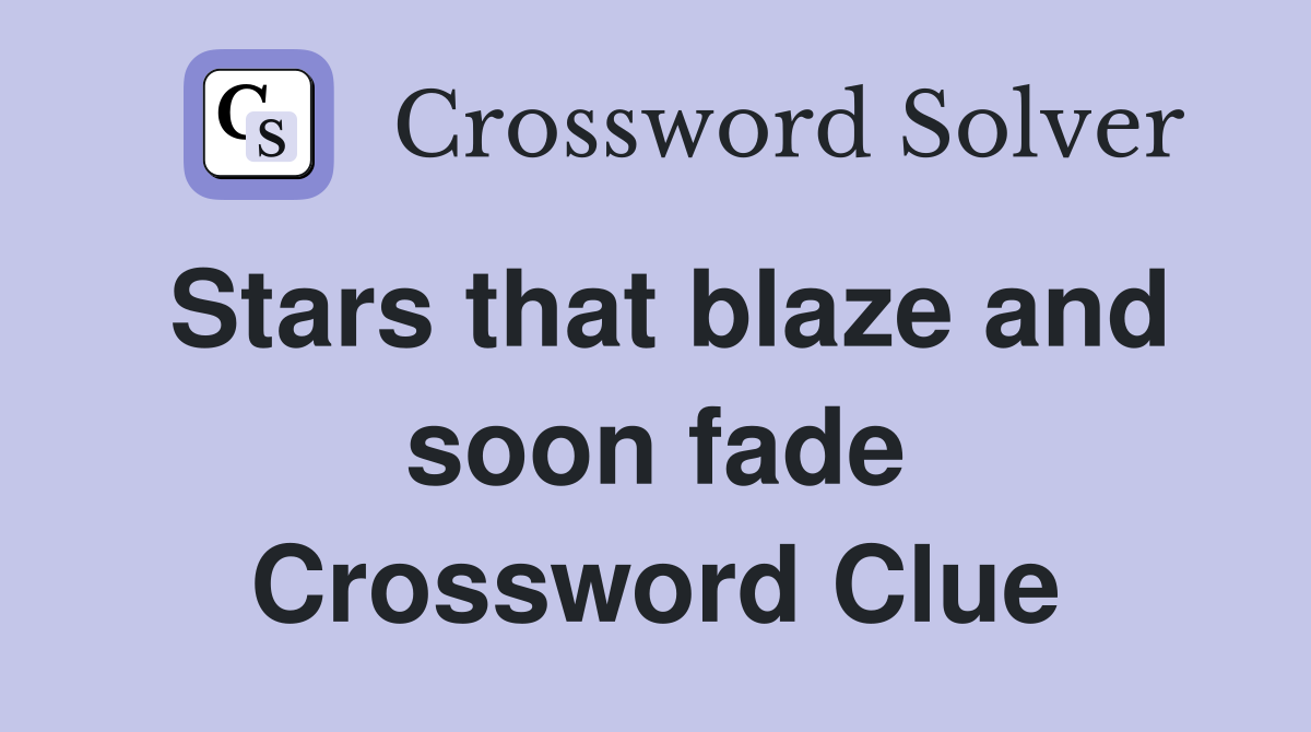 Stars that blaze and soon fade Crossword Clue