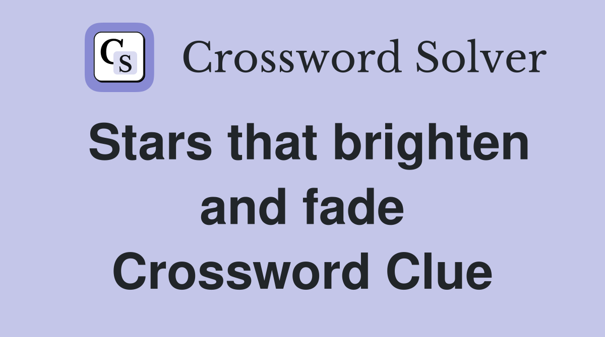 Stars that brighten and fade Crossword Clue