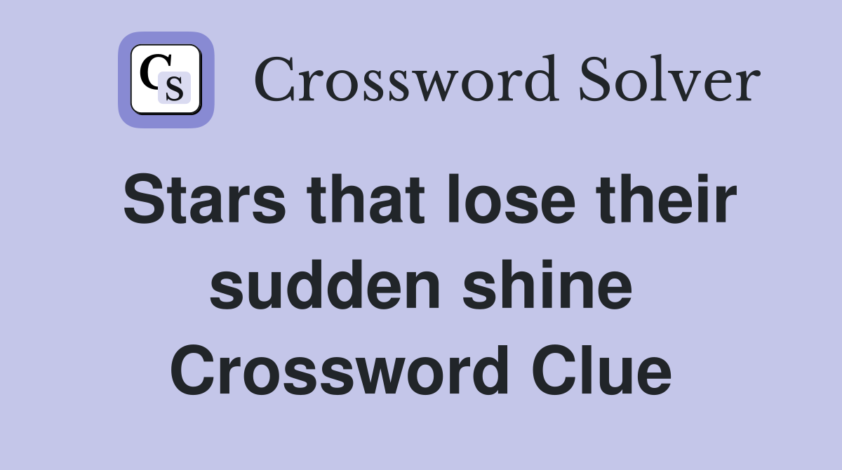 Stars that lose their sudden shine Crossword Clue