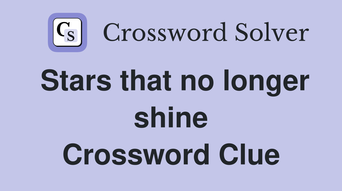 Stars that no longer shine Crossword Clue