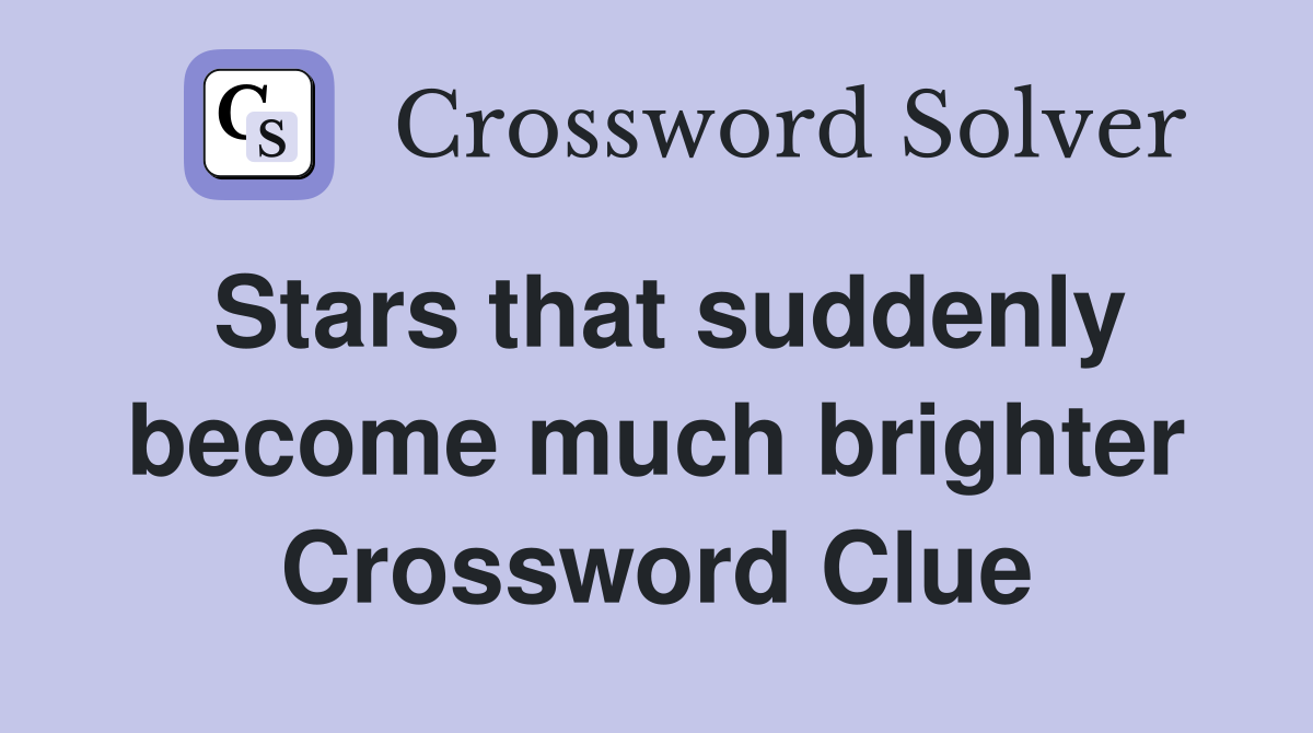 Stars that suddenly become much brighter Crossword Clue