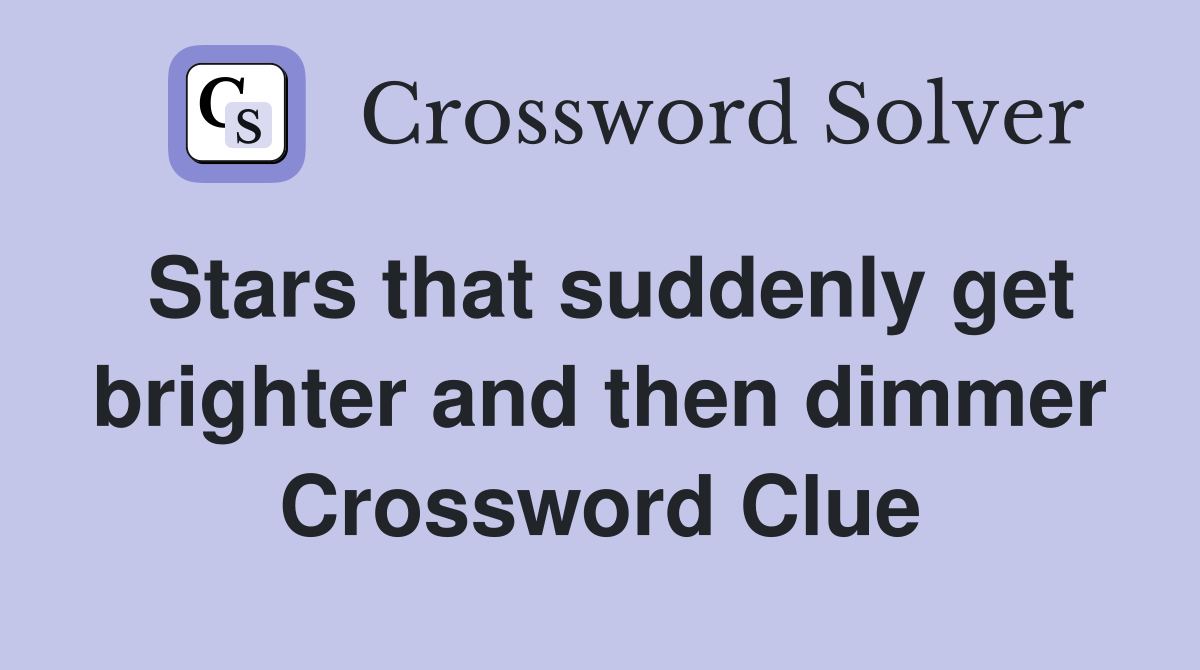 Stars that suddenly get brighter and then dimmer Crossword Clue