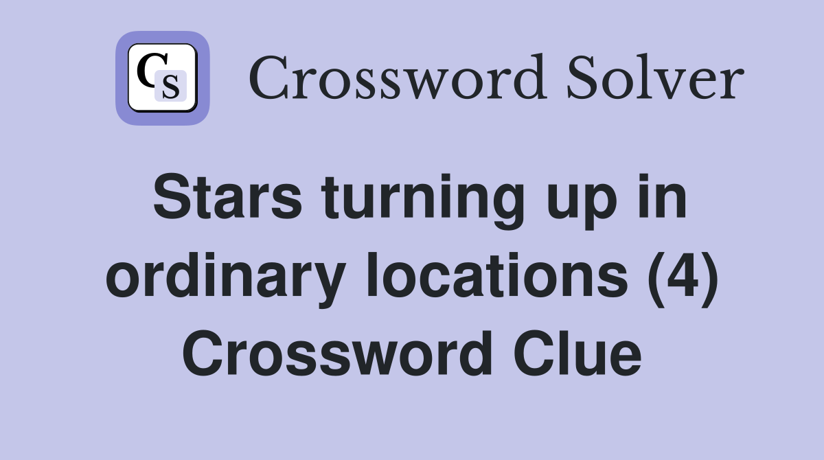 Stars turning up in ordinary locations (4) Crossword Clue