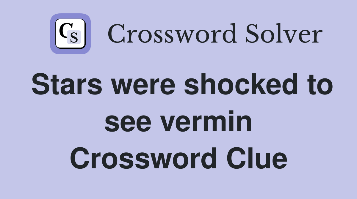 Stars were shocked to see vermin Crossword Clue