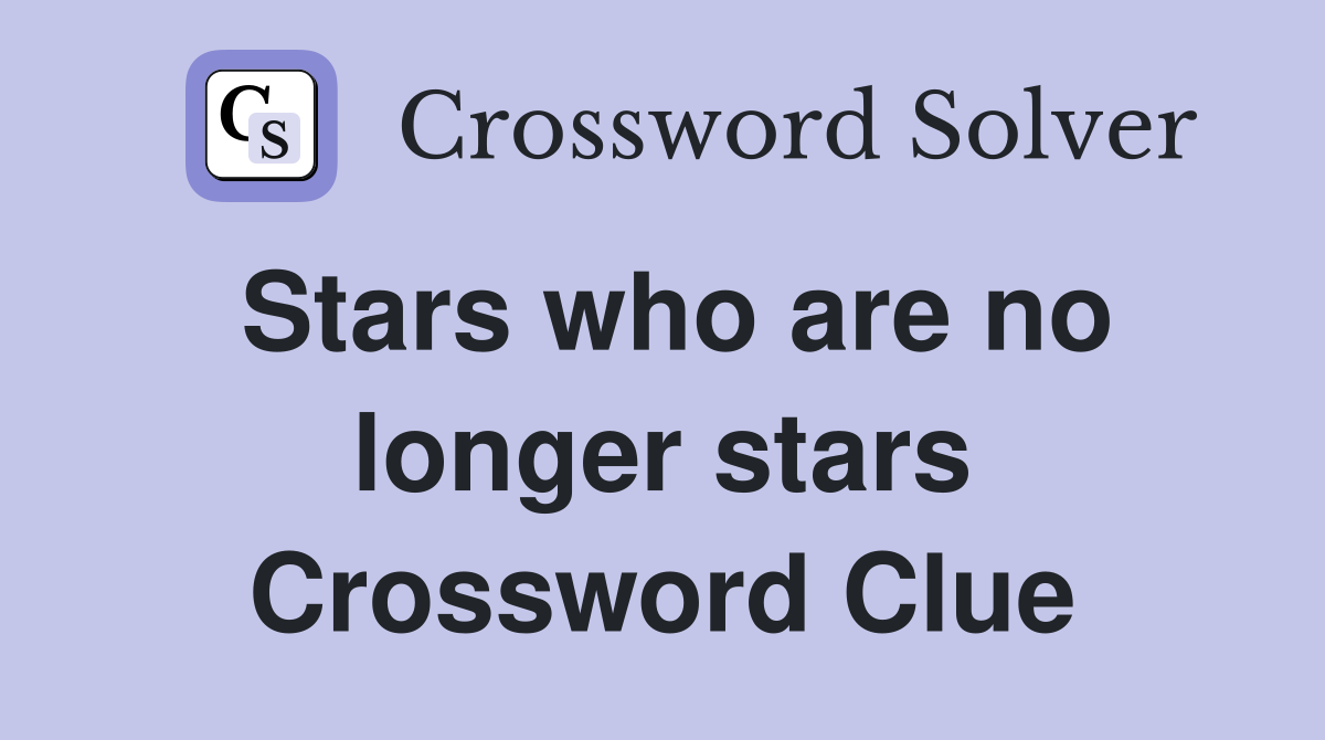 Stars who are no longer stars Crossword Clue