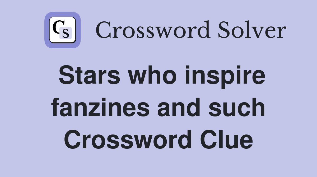 Stars who inspire fanzines and such Crossword Clue