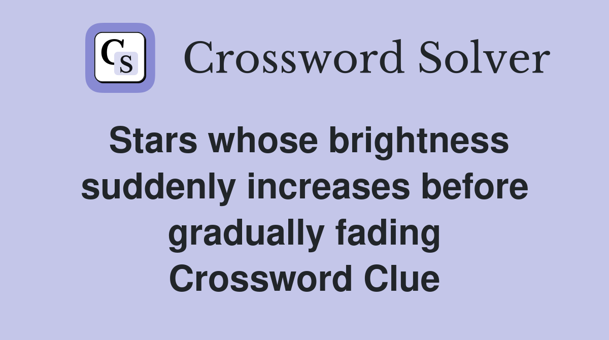 Stars whose brightness suddenly increases before gradually fading Crossword Clue