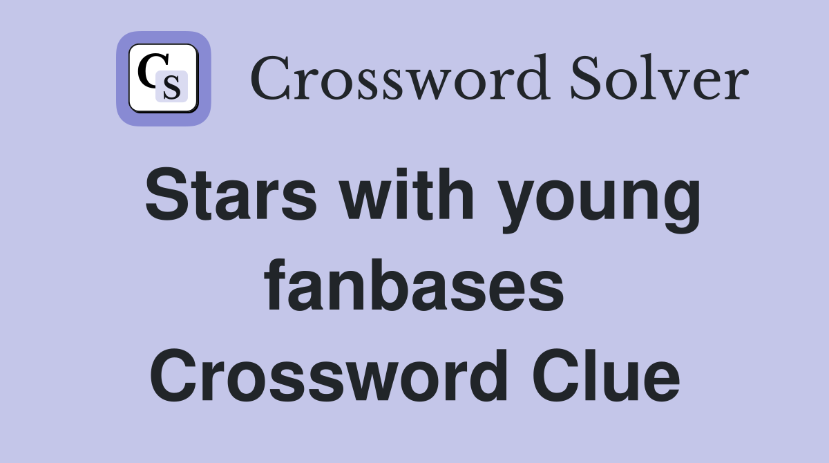 Stars with young fanbases Crossword Clue